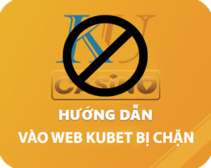 Cách vào web KUBET bị chặn